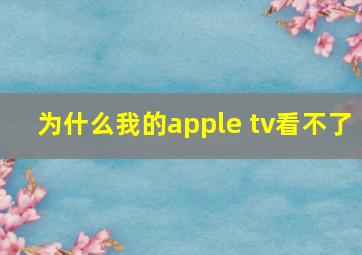 为什么我的apple tv看不了